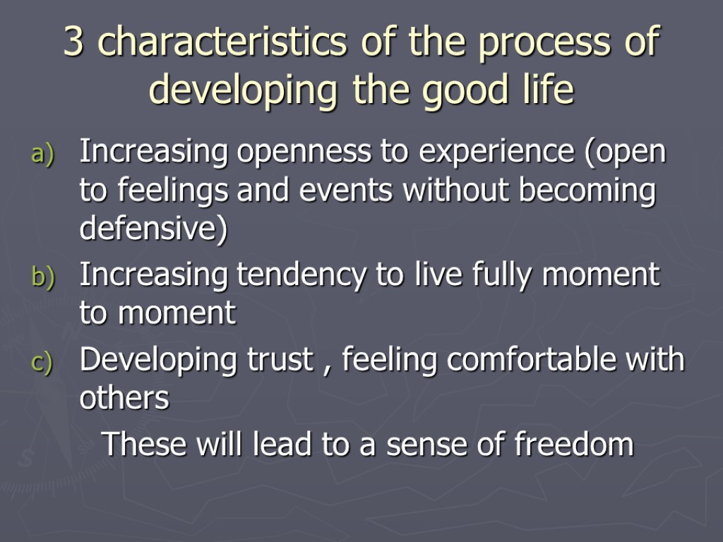 3 characteristics of the process of developing the good life Increasing openness to experience